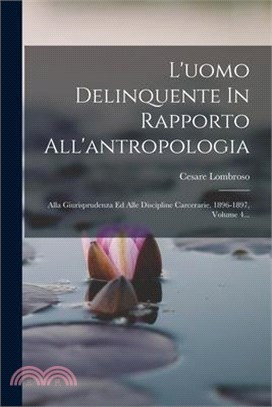 L'uomo Delinquente In Rapporto All'antropologia: Alla Giurisprudenza Ed Alle Discipline Carcerarie. 1896-1897, Volume 4...