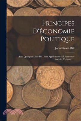 Principes D'économie Politique: Avec Quelques-unes De Leurs Applications À L'économie Sociale, Volume 1...