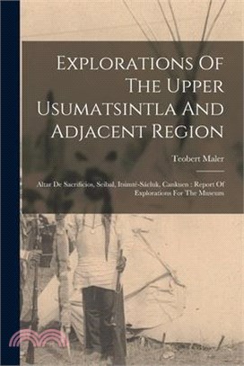 Explorations Of The Upper Usumatsintla And Adjacent Region: Altar De Sacrificios, Seibal, Itsimté-sácluk, Cankuen: Report Of Explorations For The Muse