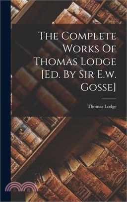 The Complete Works Of Thomas Lodge [ed. By Sir E.w. Gosse]