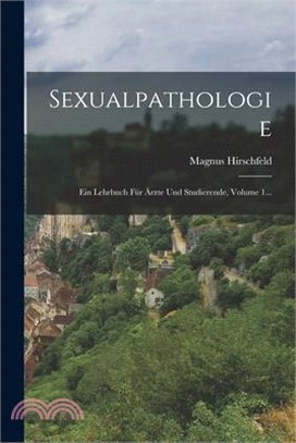 Sexualpathologie: Ein Lehrbuch Für Ärzte Und Studierende, Volume 1...