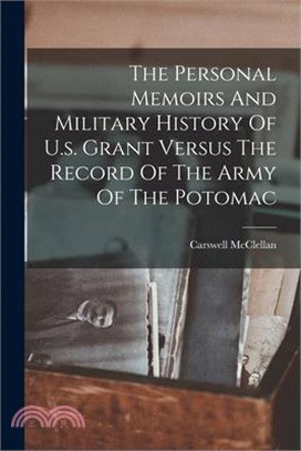 The Personal Memoirs And Military History Of U.s. Grant Versus The Record Of The Army Of The Potomac