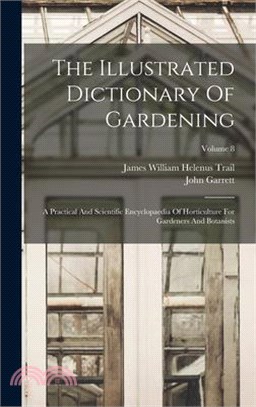 The Illustrated Dictionary Of Gardening: A Practical And Scientific Encyclopaedia Of Horticulture For Gardeners And Botanists; Volume 8