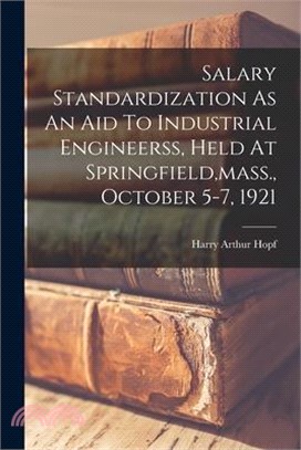Salary Standardization As An Aid To Industrial Engineerss, Held At Springfield, mass., October 5-7, 1921