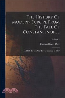 The History Of Modern Europe From The Fall Of Constantinople: In 1453, To The War In The Crimea, In 1857; Volume 1