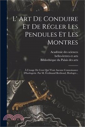 L' Art De Conduire Et De Régler Les Pendules Et Les Montres: À L'usage De Ceux Qui N'ont Aucune Connoissance D'horlogerie. Par M. Ferdinand Berthoud,