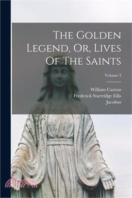 The Golden Legend, Or, Lives Of The Saints; Volume 3