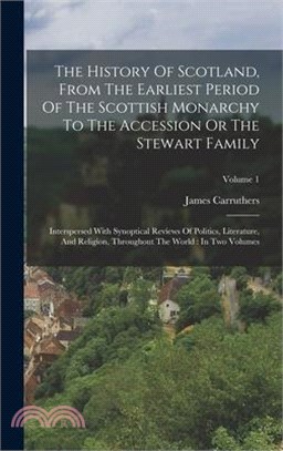 The History Of Scotland, From The Earliest Period Of The Scottish Monarchy To The Accession Or The Stewart Family: Interspersed With Synoptical Review