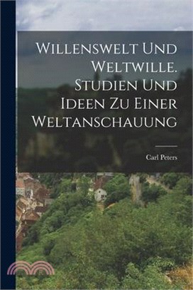 Willenswelt und Weltwille. Studien und Ideen zu einer Weltanschauung