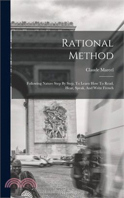 Rational Method: Following Nature Step By Step, To Learn How To Read, Hear, Speak, And Write French