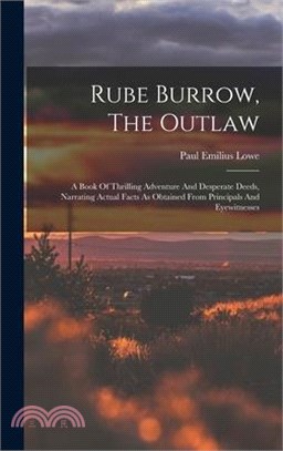 Rube Burrow, The Outlaw: A Book Of Thrilling Adventure And Desperate Deeds, Narrating Actual Facts As Obtained From Principals And Eyewitnesses