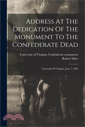Address At The Dedication Of The Monument To The Confederate Dead: University Of Virginia, June 7, 1893