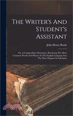 The Writer's And Student's Assistant: Or, A Compendious Dictionary, Rendering The More Common Words And Phrases In The English Language Into The More