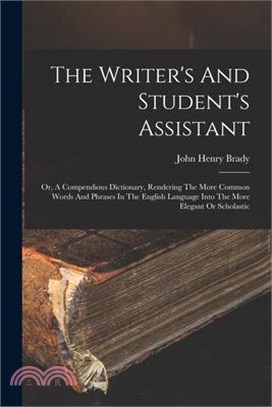 The Writer's And Student's Assistant: Or, A Compendious Dictionary, Rendering The More Common Words And Phrases In The English Language Into The More