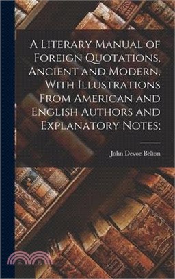 A Literary Manual of Foreign Quotations, Ancient and Modern, With Illustrations From American and English Authors and Explanatory Notes;