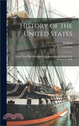History of the United States: From Their First Settlement as Colonies, to the Peace With Mexico, in 1848