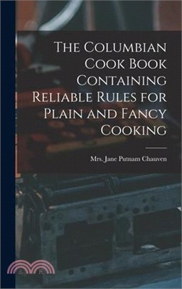 The Columbian Cook Book Containing Reliable Rules for Plain and Fancy Cooking