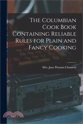 The Columbian Cook Book Containing Reliable Rules for Plain and Fancy Cooking