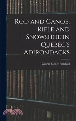 Rod and Canoe, Rifle and Snowshoe in Quebec's Adirondacks