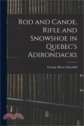 Rod and Canoe, Rifle and Snowshoe in Quebec's Adirondacks