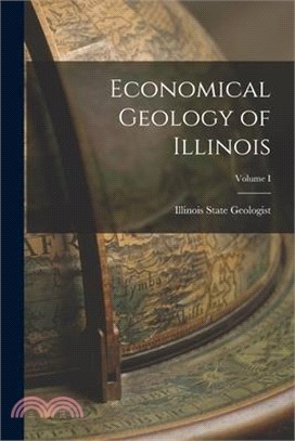 Economical Geology of Illinois; Volume I