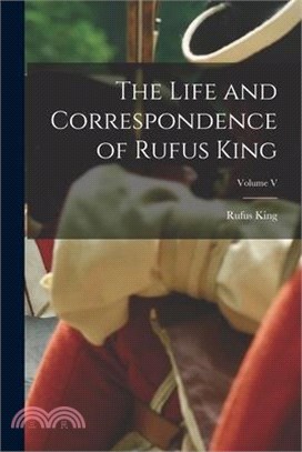 The Life and Correspondence of Rufus King; Volume V