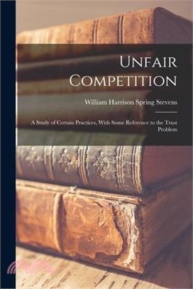 Unfair Competition: A Study of Certain Practices, With Some Reference to the Trust Problem