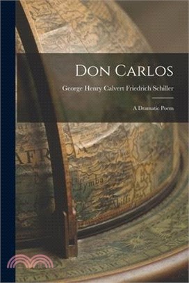 Don Carlos: A Dramatic Poem