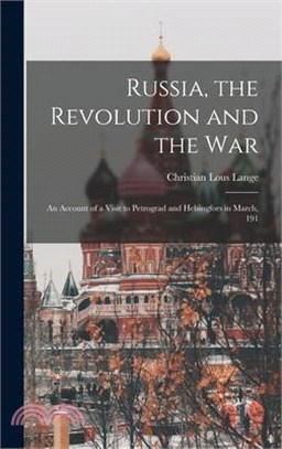 Russia, the Revolution and the War: An Account of a Visit to Petrograd and Helsingfors in March, 191