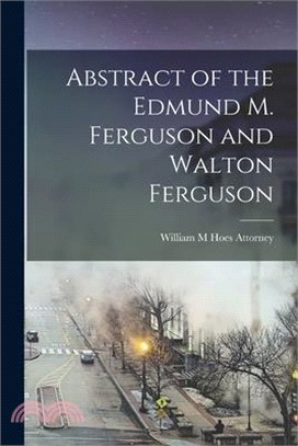 Abstract of the Edmund M. Ferguson and Walton Ferguson