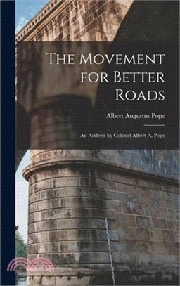 The Movement for Better Roads: An Address by Colonel Albert A. Pope