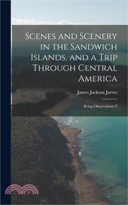 Scenes and Scenery in the Sandwich Islands, and a Trip Through Central America: Being Observations F