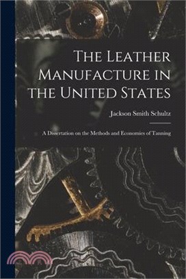 The Leather Manufacture in the United States; a Dissertation on the Methods and Economies of Tanning