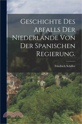 Geschichte des Abfalls der Niederlande von der Spanischen Regierung.