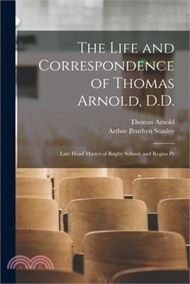 The Life and Correspondence of Thomas Arnold, D.D.: Late Head Master of Rugby School, and Regius Pr