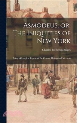 Asmodeus; or, The Iniquities of New York: Being a Complete Expose of the Crimes, Doings and Vices As