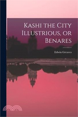 Kashi the City Illustrious, or Benares