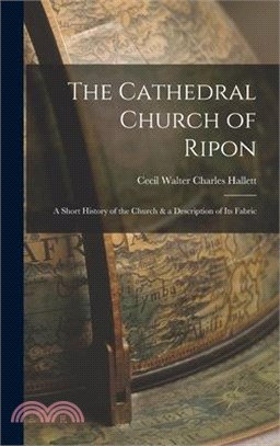 The Cathedral Church of Ripon: A Short History of the Church & a Description of Its Fabric