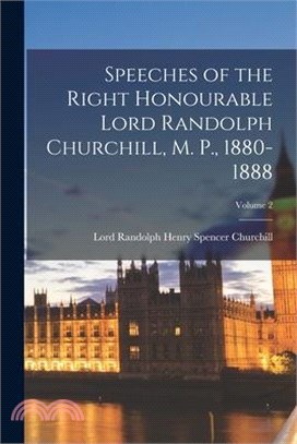 Speeches of the Right Honourable Lord Randolph Churchill, M. P., 1880-1888; Volume 2