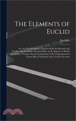 The Elements of Euclid; Viz. the First Six Books, Together With the Eleventh and Twelfth. Also the Book of Euclid's Data. by R. Simson. to Which Is Ad