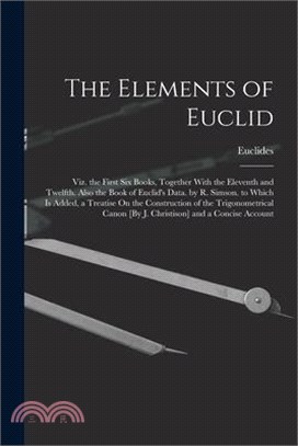 The Elements of Euclid; Viz. the First Six Books, Together With the Eleventh and Twelfth. Also the Book of Euclid's Data. by R. Simson. to Which Is Ad