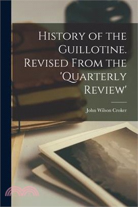 History of the Guillotine. Revised From the 'Quarterly Review'