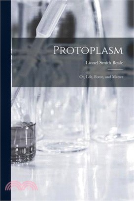 Protoplasm: Or, Life, Force, and Matter
