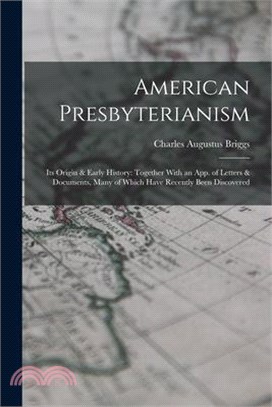 American Presbyterianism: Its Origin & Early History: Together With an App. of Letters & Documents, Many of Which Have Recently Been Discovered