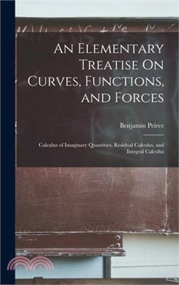 An Elementary Treatise On Curves, Functions, and Forces: Calculus of Imaginary Quantities, Residual Calculus, and Integral Calculus