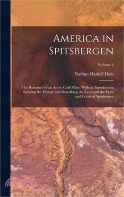 America in Spitsbergen: The Romance of an Arctic Coal-Mine, With an Introduction Relating the History and Describing the Land and the Flora an