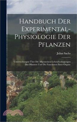 Handbuch Der Experimental-Physiologie Der Pflanzen: Untersuchungen Über Die Allgemeinen Lebensbedingungen Der Pflanzen Und Die Functionen Ihrer Organe