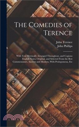 The Comedies of Terence: With Text Metrically Arranged Throughout, and Copious English Notes, Original, and Selected From the Best Commentators