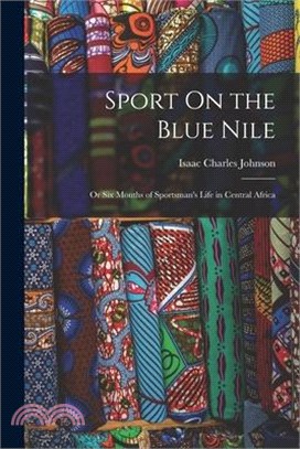 Sport On the Blue Nile; Or Six Months of Sportsman's Life in Central Africa