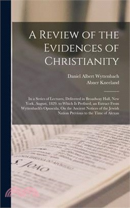 A Review of the Evidences of Christianity: In a Series of Lectures, Delivered in Broadway Hall, New York, August, 1829. to Which Is Prefixed, an Extra